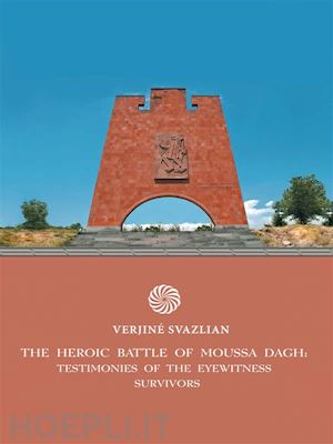 verjinÉ svazlian - the heroic battle of moussa dagh:  testimonies of the eyewitness survivors