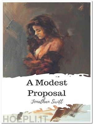 jonathan swift - a modest proposal