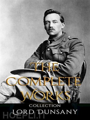 lord dunsany - lord dunsany: the complete works