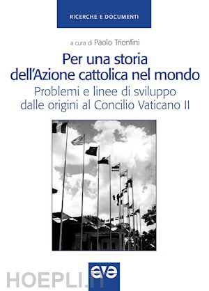 trionfini p.(curatore) - per una storia dell'azione cattolica nel mondo. problemi e linee di sviluppo dalle origini al concilio vaticano ii