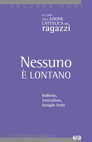 azione cattolica ragazzi(curatore) - nessuno è lontano. bullismo, intercultura, famiglie ferite