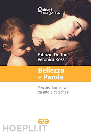 de toni fabrizio; rossi veronica - bellezza e parola. percorsi formativi tra arte e catechesi