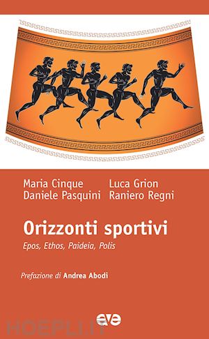 cinque maria; grion luca; pasquini daniele; regni raniero - orizzonti sportivi. epos, ethos, paideia, polis