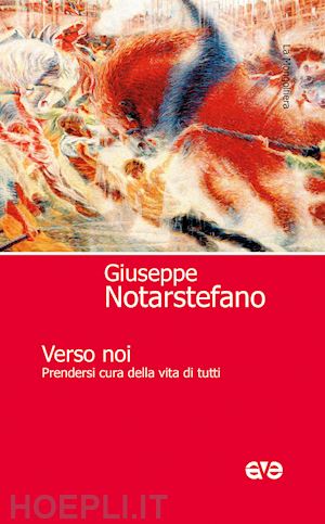 notarstefano giuseppe - verso noi. prendersi cura della vita di tutti