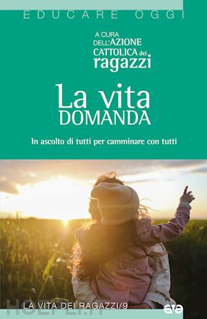 azione cattolica ragazzi(curatore) - la vita domanda. in ascolto di tutti dialogare con tutti