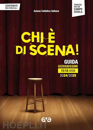 azione cattolica italiana; settore giovani (curatore) - chi e' di scena! guida giovanissimi 15/18 anni 2024/2025