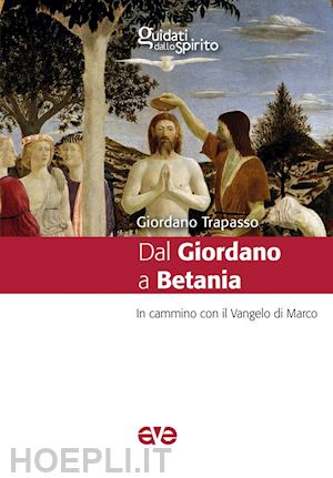 trapasso giordano - dal giordano a betania. in cammino con il vangelo di marco