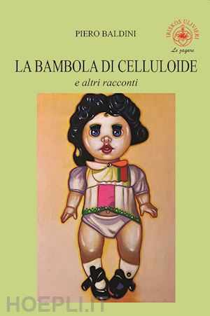 baldini piero - la bambola di celluloide e altri racconti