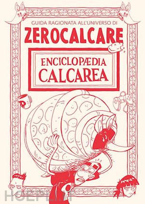 zerocalcare - enciclopaedia calcarea. guida ragionata all'universo di zerocalcare