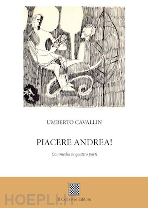 cavallin umberto - piacere andrea! (commedia in quattro parti)