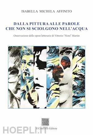 affinito isabella michela - dalla pittura alle parole che non si sciolgono nell'acqua. osservazione delle opere letterarie di vittorio «nino» martin