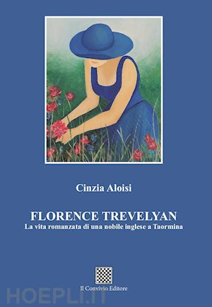 aloisi cinzia - florence trevelyan. la vita romanzata di una nobile inglese a taormina