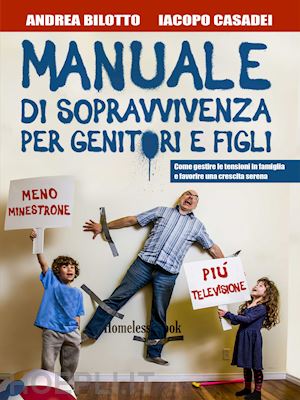 bilotto andrea; casadei iacopo - manuale di sopravvivenza per genitori e figli. come gestire le tensioni in famiglia e favorire una crescita serena