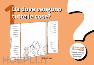 aa.vv. - da dove vengono tutte le cose? la filosofia dei bambini. risposte semplici per d