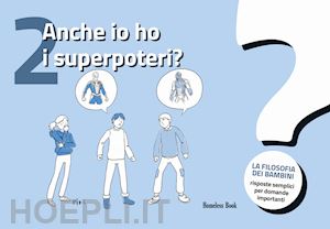 aa.vv. - anche io ho i superpoteri? la filosofia dei bambini. risposte semplici per doman