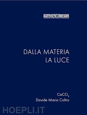 coltro davide maria; caco3 - dalla materia la luce. ediz. illustrata