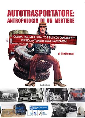 menzani tito - autotrasportatore: antropologia di un mestiere. camion, taxi, noleggi auto e bus