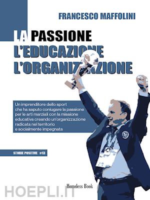 maffolini francesco - la passione l'educazione l'organizzazione. un imprenditore dello sport che ha saputo coniugare la passione per le arti marziali con la missione educativa creando un'organizzazione radicata nel territorio e socialmente impegnata