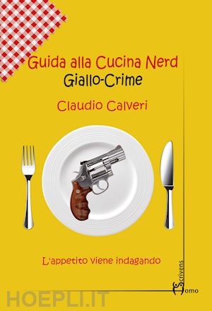 calveri claudio - guida alla cucina nerd: giallo crime