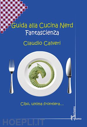 calveri claudio - guida alla cucina nerd: fantascienza