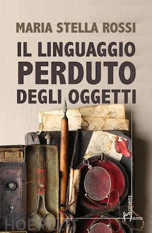 rossi maria stella - il linguaggio perduto degli oggetti