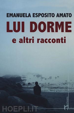 esposito amato emanuela - lui dorme e altri racconti