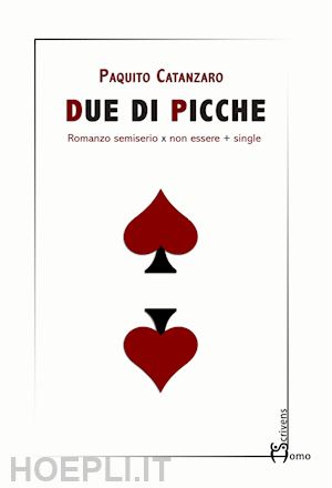 catanzaro paquito - due di picche. romanzo semiserio x non essere + single