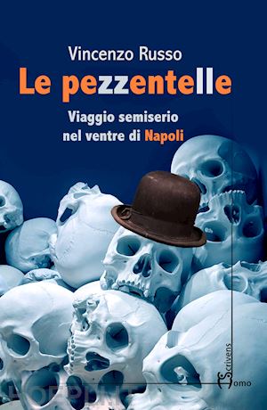 russo vincenzo - le pezzentelle. viaggio semiserio nel ventre di napoli