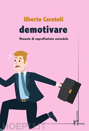 ceretoli uberto - demotivare. manuale di sopraffazione aziendale