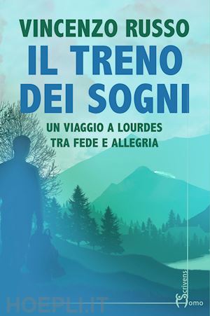 russo vincenzo - il treno dei sogni. un viaggio a lourdes tra fede e allegria