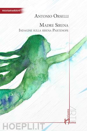 orselli antonio - madre sirena. indagine sulla sirena partenope