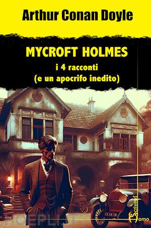 doyle arthur conan - mycroft holmes. i 4 racconti (e un apocrifo inedito)