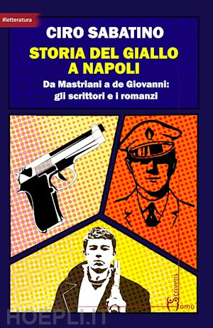 sabatino ciro - storia del giallo a napoli. da mastriani a de giovanni: gli scrittori e i romanz