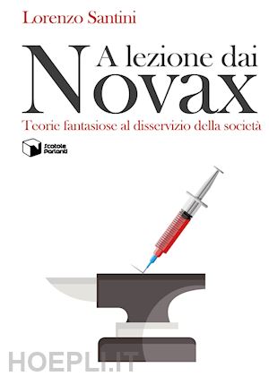 santini lorenzo - a lezione dai novax. teorie fantasiose al disservizio della società