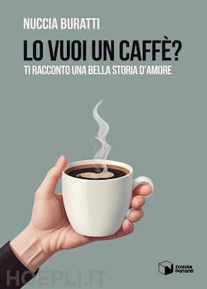 buratti nuccia - lo vuoi un caffè? ti racconto una bella storia d'amore