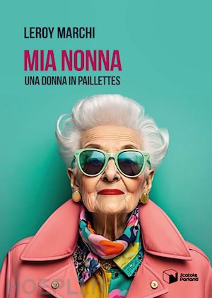 marchi leroy - mia nonna. una donna in paillettes