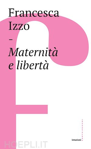 izzo francesca - maternità e libertà