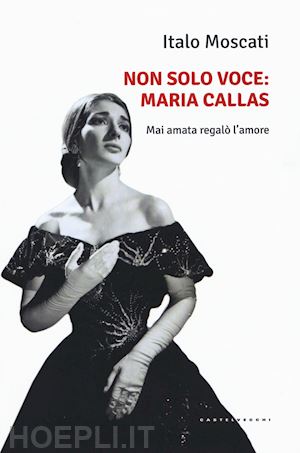 moscati italo - non solo voce: maria callas