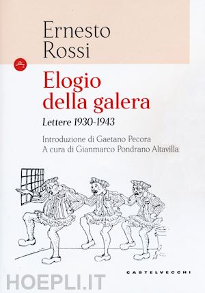 rossi ernesto - elogio della galera. lettere (1930-1943)