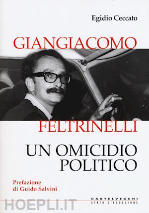 ceccato egidio - giangiacomo feltrinelli. un omicidio politico