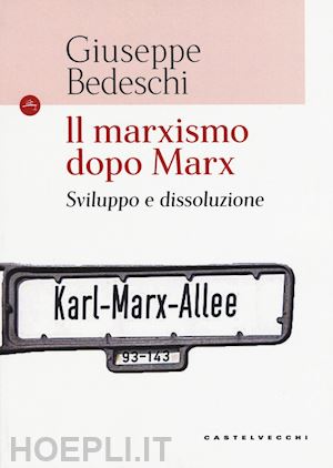 bedeschi giuseppe - marxismo dopo marx. sviluppo e dissoluzione