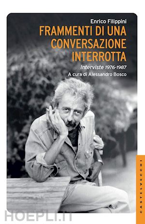 filippini enrico - frammenti di una conversazione interrotta. interviste 1976-1987