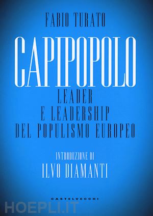 turato fabio - capipopolo. leader e leadership del populismo europeo