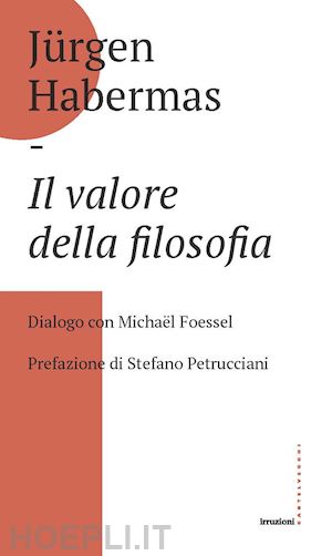 habermas jurgen - il valore della filosofia. dialogo con michael foessel