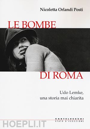 orlandi posti nicoletta - le bombe di roma. udo lemke, una storia mai chiarita