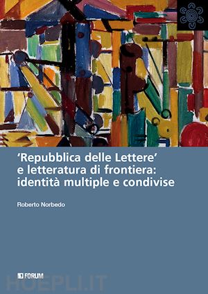norbedo roberto - «repubblica delle lettere» e letteratura di frontiera: identità multiple e condivise