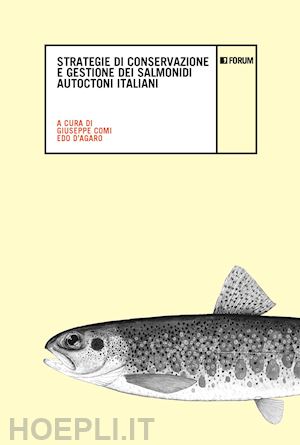 comi g. (curatore); d'agaro e. (curatore) - strategie di conservazione e gestione dei salmonidi autoctoni italiani