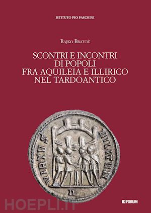 bratoz rajko - scontri e incontri di popoli fra aquileia e illirico nel tardoantico