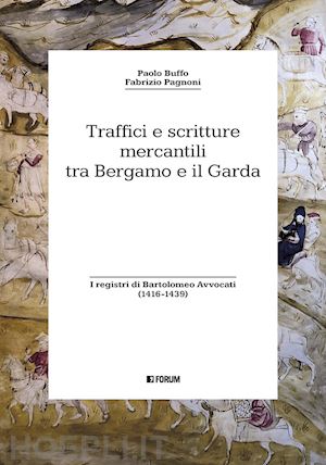 buffo paolo; pagnoni fabrizio - traffici e scritture mercantili tra bergamo e il garda. i registri di bartolomeo