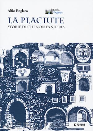 englaro alfio - la placiute. storie di chi non fa storia